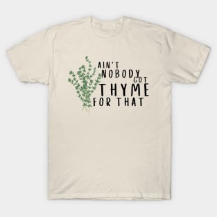 Ain't Nobody Got THYME For That - Punny Garden T-Shirt